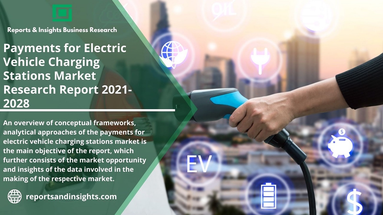Payments for Electric Vehicle Charging Stations Market | Size, Shares, Key Players, COVID-19 Impact | Production and Value Chain Analysis | To Rapid Growth by 2028: Industry Trends, Forecast Exclusive Report by: R&I